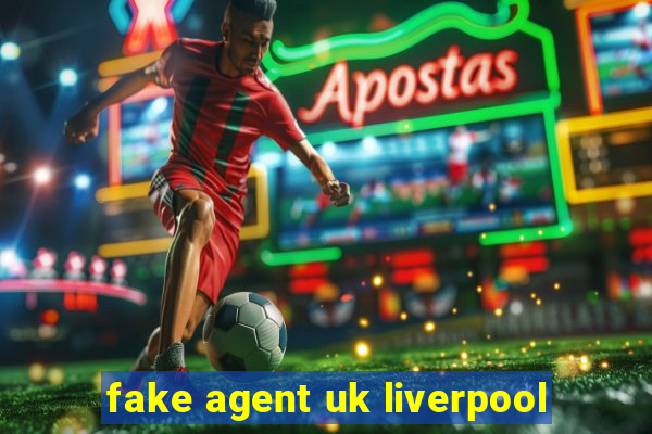 fake agent uk liverpool